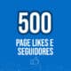 500 Page Likes e Seguidores